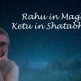 Rahu in Magha, Ketu in Shatabhishak