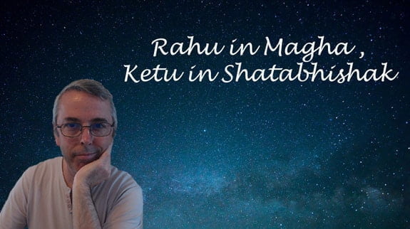 Rahu in Magha, Ketu in Shatabhishak