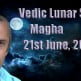 Vedic Lunar Scope Video - Magha 21st June, 2015